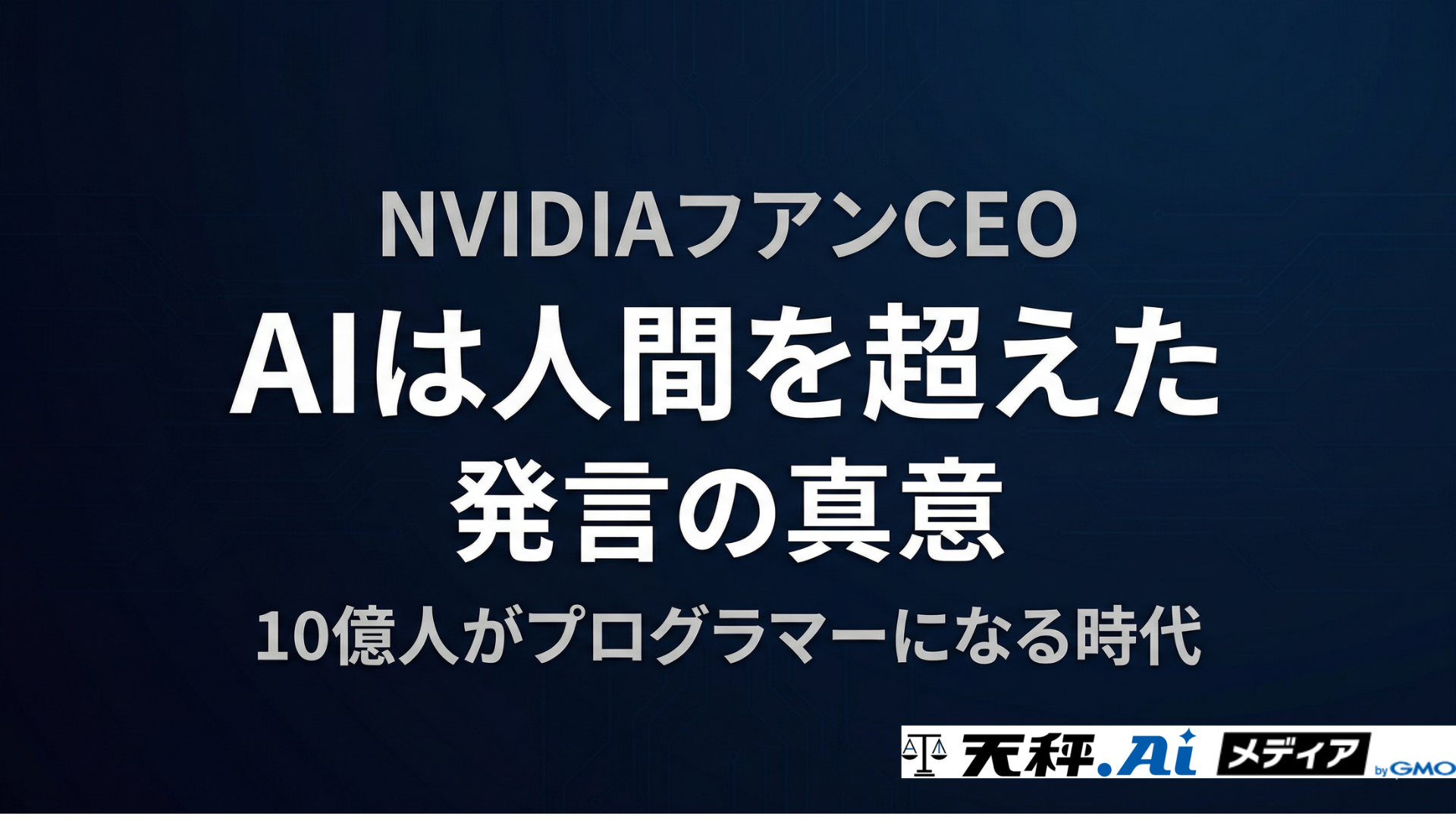 NVIDIAフアンCEO「AIは人間を超えた」発言の真意|10億人がプログラマーになる時代