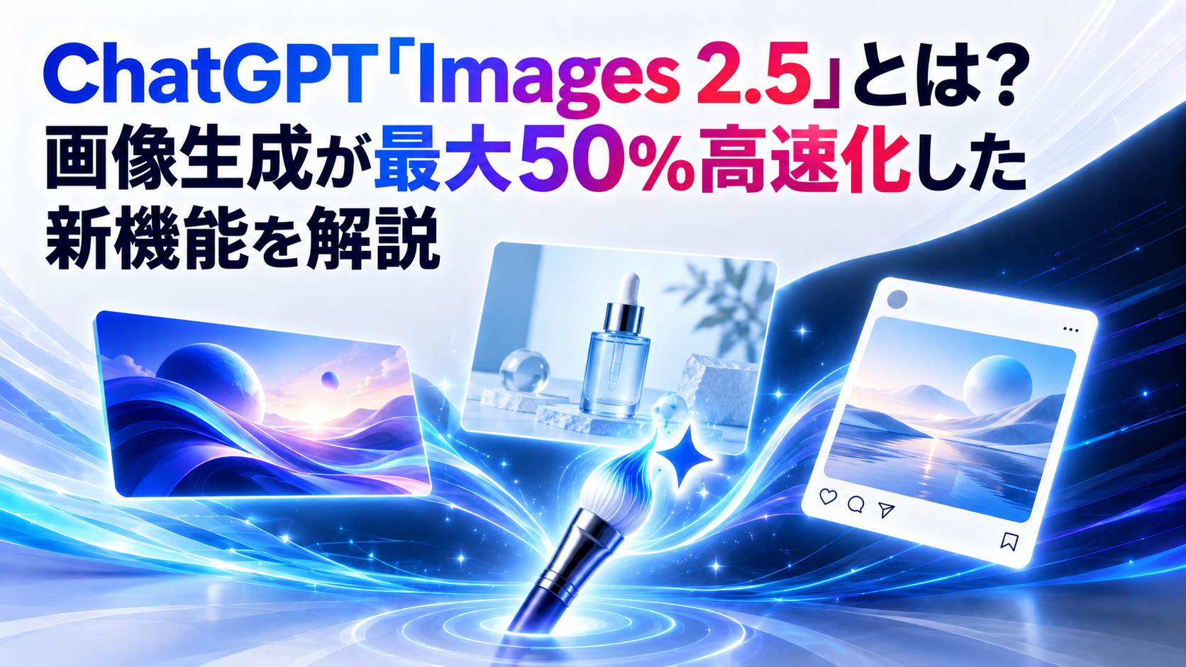 ChatGPT「Images 2.5」とは？画像生成が最大50%高速化した新機能を解説